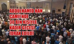 Abdulhamid Han Camii'nde 30 Bin Kişiyle Kadir Gecesi İdrak Edildi