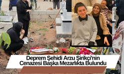 Deprem Şehidi Arzu Şirikçi'nin Cenazesi Başka Mezarlıkta Bulundu