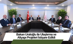 Bakan Uraloğlu ile Ulaştırma ve Altyapı Projeleri İstişare Edildi
