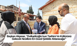Başkan Akpınar, “Dulkadiroğlu’nun Tarihini Ve Kültürünü Gelecek Nesillere En Güzel Şekilde Aktaracağız”