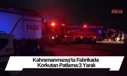 Kahramanmaraş'ta Fabrikada Korkutan Patlama:3 Yaralı