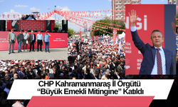 CHP Kahramanmaraş İl Örgütü “Büyük Emekli Mitingine” Katıldı