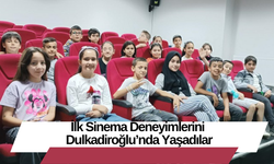 İlk Sinema Deneyimlerini Dulkadiroğlu’nda Yaşadılar