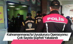 Kahramanmaraş’ta Uyuşturucu Operasyonu: Çok Sayıda Şüpheli Yakalandı