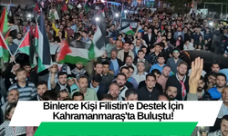 Binlerce Kişi Filistin'e Destek İçin Kahramanmaraş'ta Buluştu!