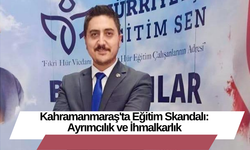 Kahramanmaraş'ta Eğitim Skandalı: Ayrımcılık ve İhmalkarlık