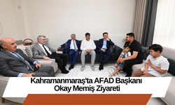 Kahramanmaraş'ta AFAD Başkanı Okay Memiş Ziyareti