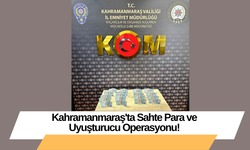 Kahramanmaraş'ta Sahte Para ve Uyuşturucu Operasyonu!