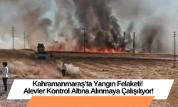 Kahramanmaraş’ta Yangın Felaketi! Alevler Kontrol Altına Alınmaya Çalışılıyor!