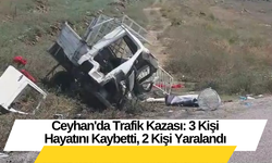 Ceyhan'da Trafik Kazası: 3 Kişi Hayatını Kaybetti, 2 Kişi Yaralandı