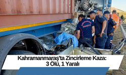 Kahramanmaraş'ta Zincirleme Kaza: 3 Ölü, 1 Yaralı