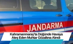 Kahramanmaraş’ta Düğünde Havaya Ateş Eden Muhtar Gözaltına Alındı