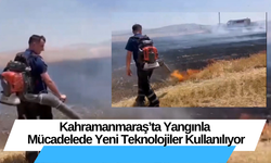 Kahramanmaraş’ta Yangınla Mücadelede Yeni Teknolojiler Kullanılıyor