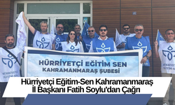 Hürriyetçi Eğitim-Sen Kahramanmaraş İl Başkanı Fatih Soylu'dan Çağrı