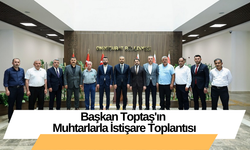 Başkan Toptaş'ın Muhtarlarla İstişare Toplantısı