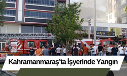 Kahramanmaraş’ta İşyerinde Yangın