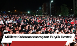 Millilere Kahramanmaraş’tan Büyük Destek