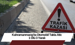 Kahramanmaraş'ta Otomobil Takla Attı: 1 Ölü 3 Yaralı