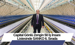 Capital Gönlü Zengin 50 İş İnsanı Listesinde SANKO 6. Sırada