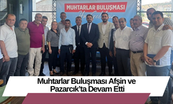 Muhtarlar Buluşması Afşin ve Pazarcık’ta Devam Etti