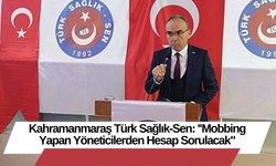 Kahramanmaraş Türk Sağlık-Sen: ''Mobbing Yapan Yöneticilerden Hesap Sorulacak"