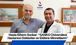 Hasta Ethem Sunkar: “SANKO Üniversitesi Hastanesi Doktorları ve Ekibine Minnettarım”