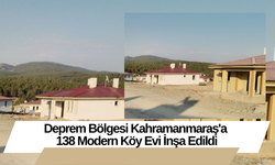 Deprem Bölgesi Kahramanmaraş'a 138 Modern Köy Evi İnşa Edildi