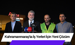 Kahramanmaraş'ta İş Yerleri İçin Yeni Çözüm