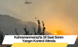 Kahramanmaraş'ta 18 Saat Süren Yangın Kontrol Altında