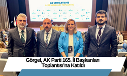 Görgel, AK Parti 165. İl Başkanları Toplantısı’na Katıldı