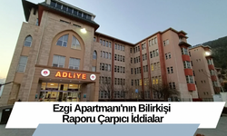 Ezgi Apartmanı'nın Bilirkişi Raporu Çarpıcı İddialar