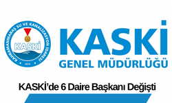 KASKİ’de 6 Daire Başkanı Değişti