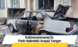 Kahramanmaraş’ta Park Halindeki Araçta Yangın