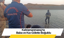 Kahramanmaraş’ta Baba ve Kızı Gölette Boğuldu