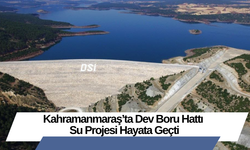 Kahramanmaraş’ta Dev Boru Hattı Su Projesi Hayata Geçti