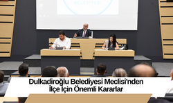 Dulkadiroğlu Belediyesi Meclisi'nden İlçe İçin Önemli Kararlar