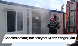 Kahramanmaraş'ta Konteyner Kentte Yangın Çıktı