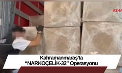 Kahramanmaraş’ta “NARKOÇELİK-32” Operasyonu