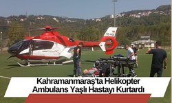 Kahramanmaraş'ta Helikopter Ambulans Yaşlı Hastayı Kurtardı