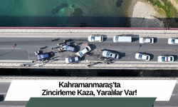 Kahramanmaraş’ta Zincirleme Kaza, Yaralılar Var!