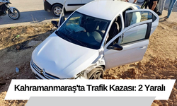 Kahramanmaraş'ta Trafik Kazası: 2 Yaralı