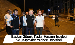 Başkan Görgel, Taşkın Hasarını İnceledi ve Çalışmaları Yerinde Denetledi