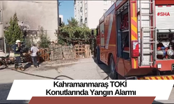 Kahramanmaraş TOKİ Konutlarında Yangın Alarmı