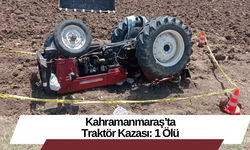 Kahramanmaraş’ta Traktör Kazası: 1 Ölü