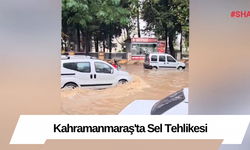 Kahramanmaraş'ta Sel Tehlikesi