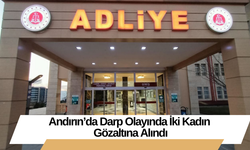 Andırın’da Darp Olayında İki Kadın Gözaltına Alındı