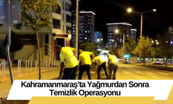 Kahramanmaraş’ta Yağmurdan Sonra Temizlik Operasyonu