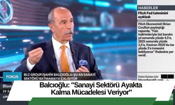 Balcıoğlu: "Sanayi Sektörü Ayakta Kalma Mücadelesi Veriyor"