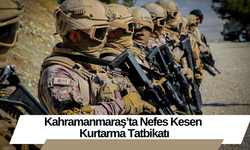 Kahramanmaraş’ta Nefes Kesen Kurtarma Tatbikatı