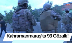 Kahramanmaraş’ta 93 Gözaltı!